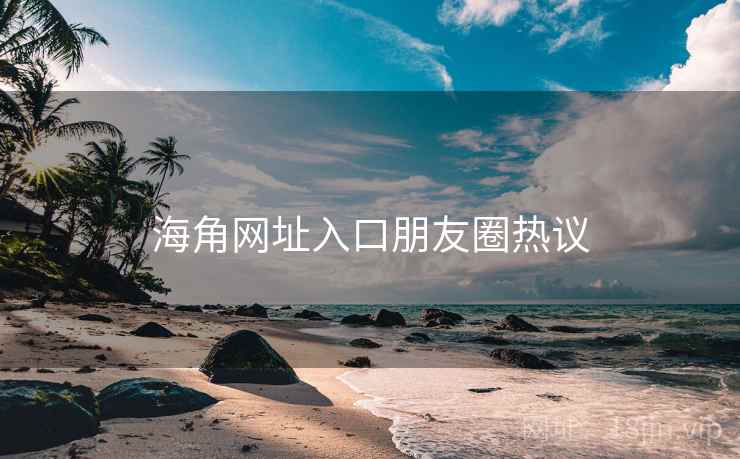 抖阴网址入口朋友圈热议 抖阴网址入口朋友圈热议